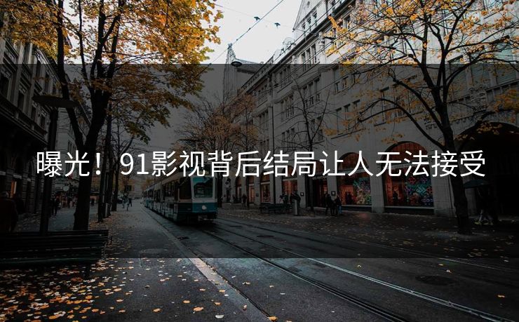 曝光！91影视背后结局让人无法接受