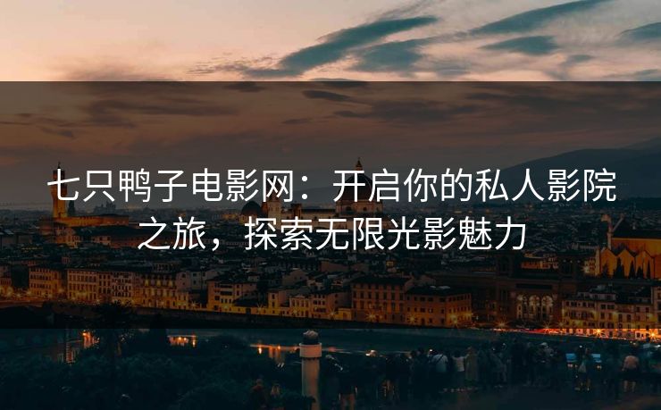 七只鸭子电影网：开启你的私人影院之旅，探索无限光影魅力